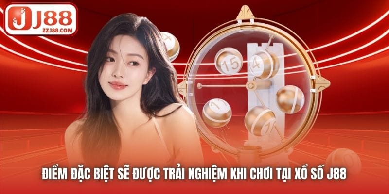 Điểm đặc biệt sẽ được trải nghiệm khi chơi tại Xổ Số J88