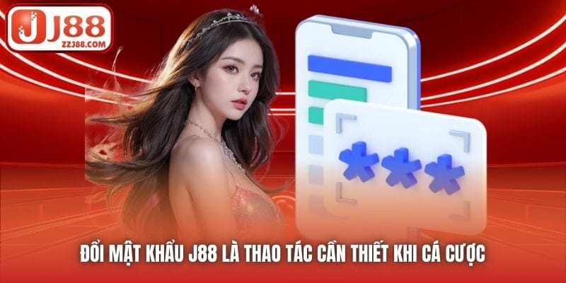 Đổi mật khẩu J88 là thao tác cần thiết khi cá cược