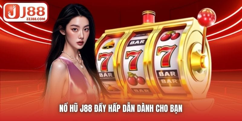 Nổ Hũ J88 đầy hấp dẫn dành cho bạn