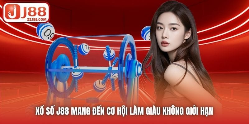 Xổ Số J88 mang đến cơ hội làm giàu không giới hạn