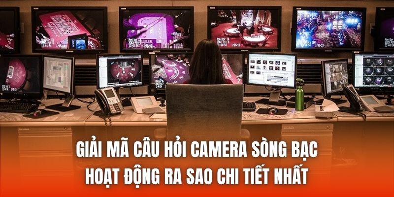 Giải mã câu hỏi camera sòng bạc hoạt động ra sao chi tiết nhất