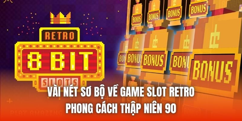 Vài nét sơ bộ về game slot retro phong cách thập niên 90